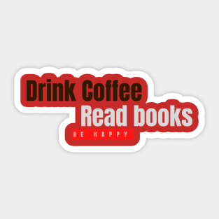 Drink coffee, read book, be happy Sticker